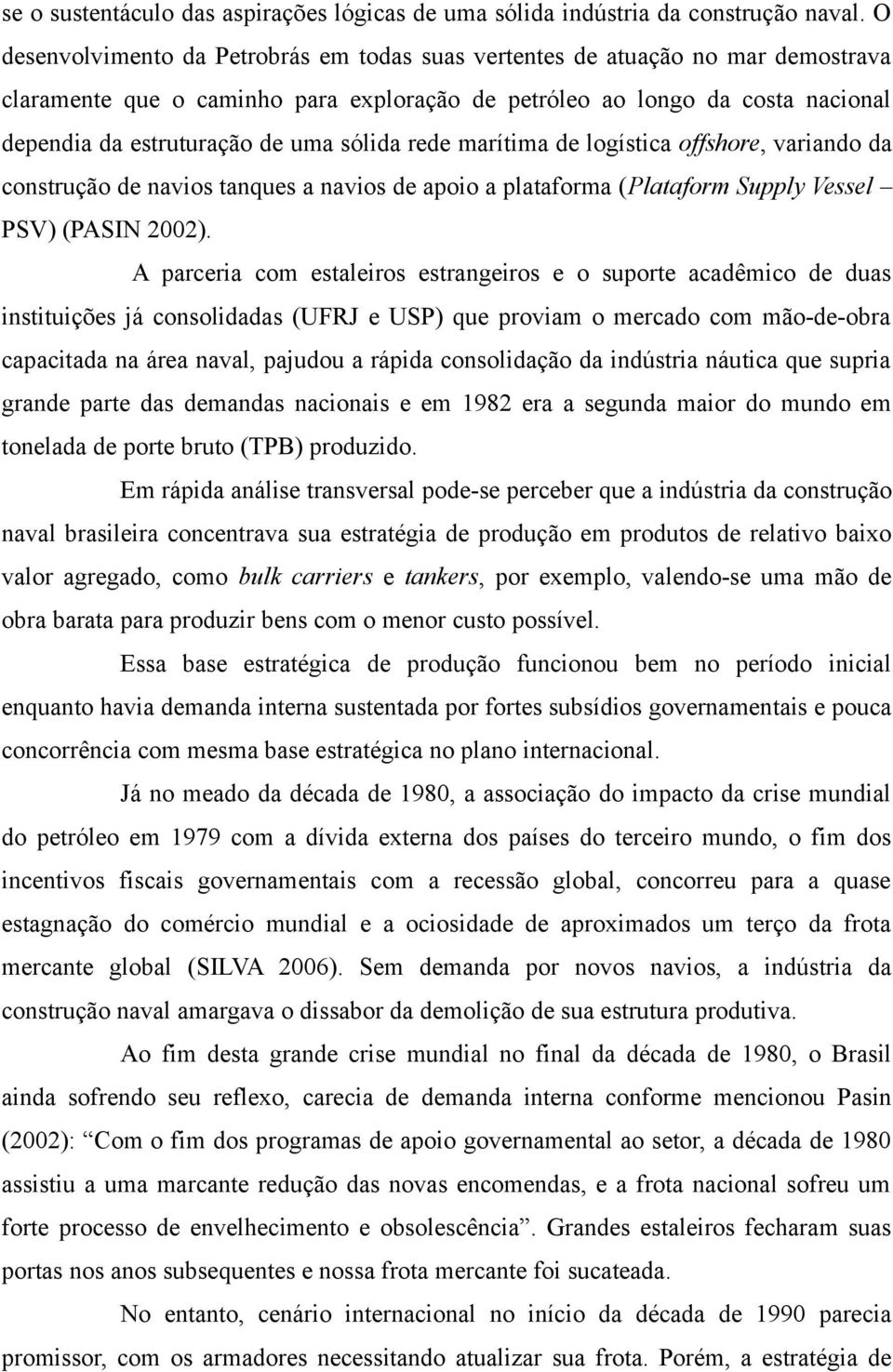 sólida rede marítima de logística offshore, variando da construção de navios tanques a navios de apoio a plataforma (Plataform Supply Vessel PSV) (PASIN 2002).