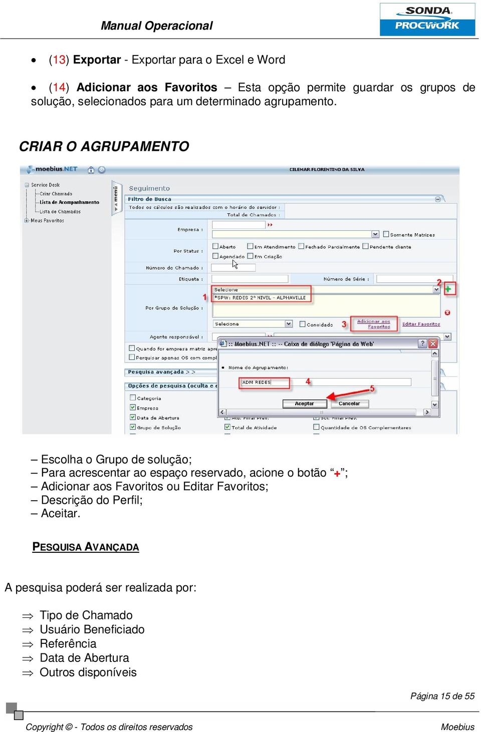 CRIAR O AGRUPAMENTO Escolha o Grupo de solução; Para acrescentar ao espaço reservado, acione o botão + ; Adicionar aos