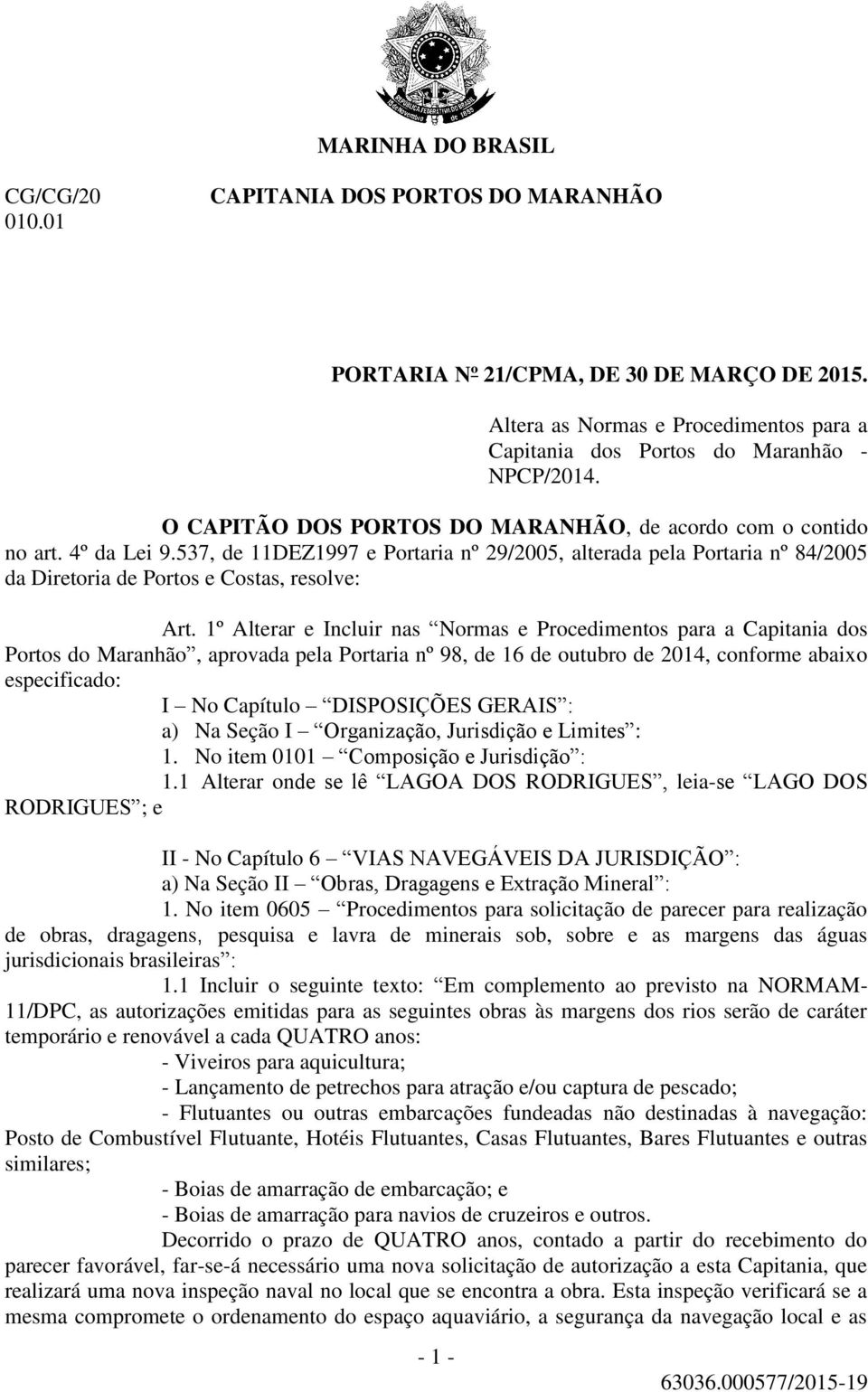 1º Alterar e Incluir nas Normas e Procedimentos para a Capitania dos Portos do Maranhão, aprovada pela Portaria nº 98, de 16 de outubro de 2014, conforme abaixo especificado: I No Capítulo