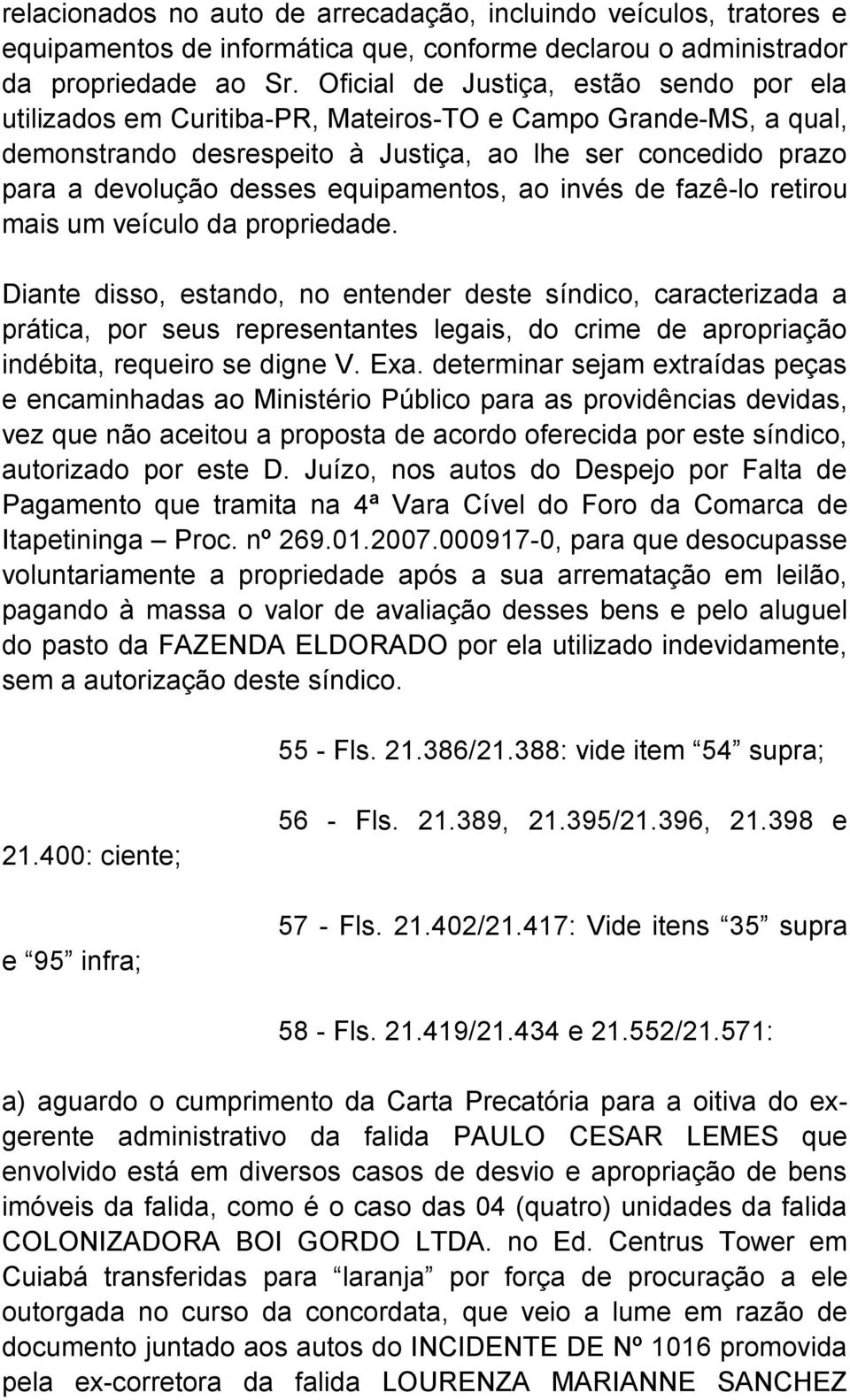 equipamentos, ao invés de fazê-lo retirou mais um veículo da propriedade.