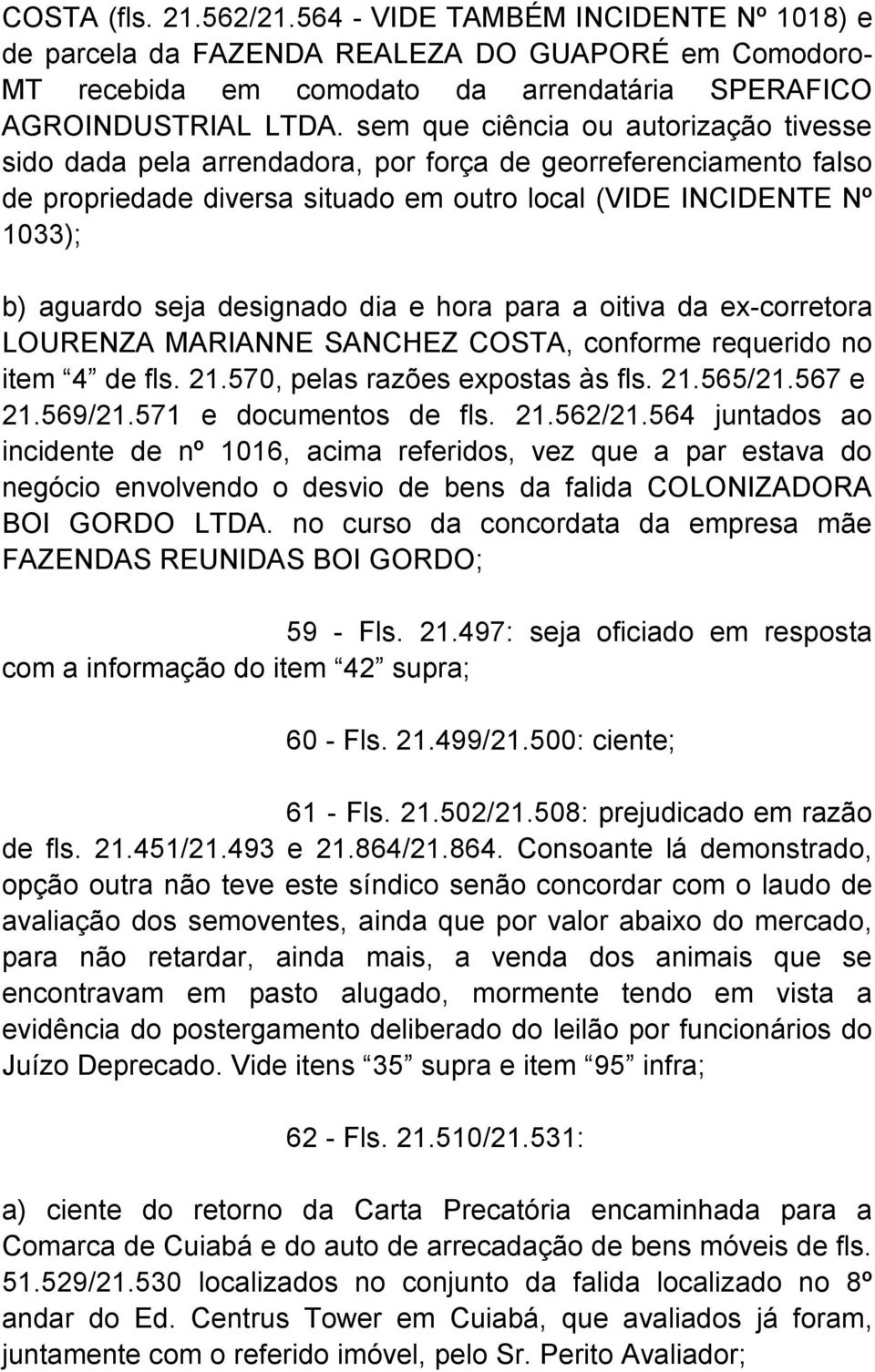 designado dia e hora para a oitiva da ex-corretora LOURENZA MARIANNE SANCHEZ COSTA, conforme requerido no item 4 de fls. 21.570, pelas razões expostas às fls. 21.565/21.567 e 21.569/21.