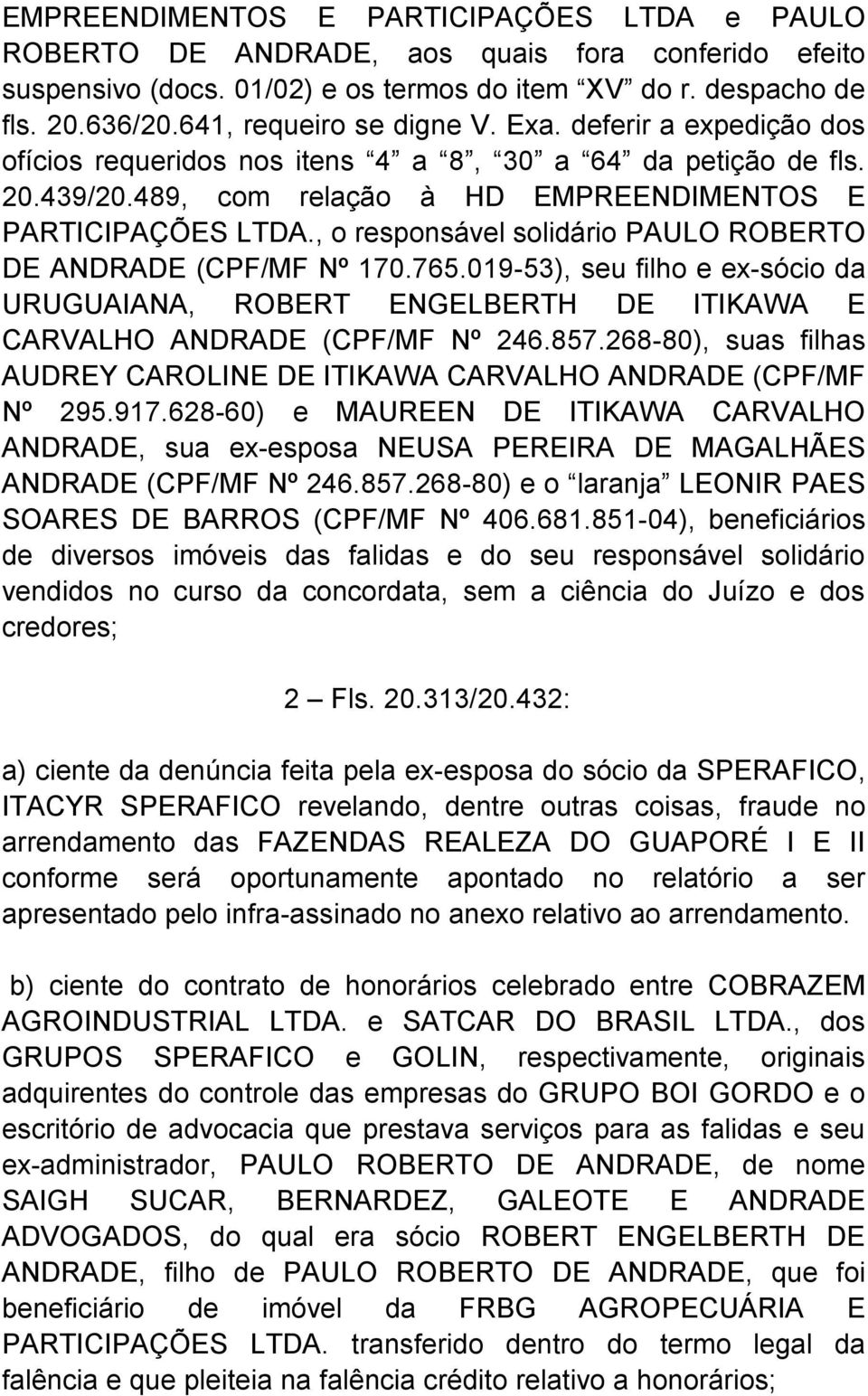 , o responsável solidário PAULO ROBERTO DE ANDRADE (CPF/MF Nº 170.765.019-53), seu filho e ex-sócio da URUGUAIANA, ROBERT ENGELBERTH DE ITIKAWA E CARVALHO ANDRADE (CPF/MF Nº 246.857.