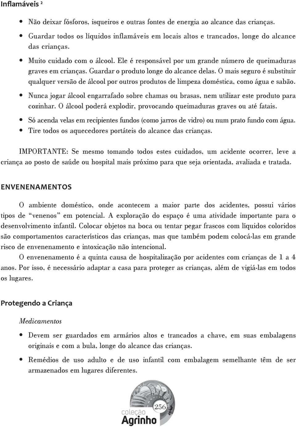 O mais seguro é substituir qualquer versão de álcool por outros produtos de limpeza doméstica, como água e sabão.