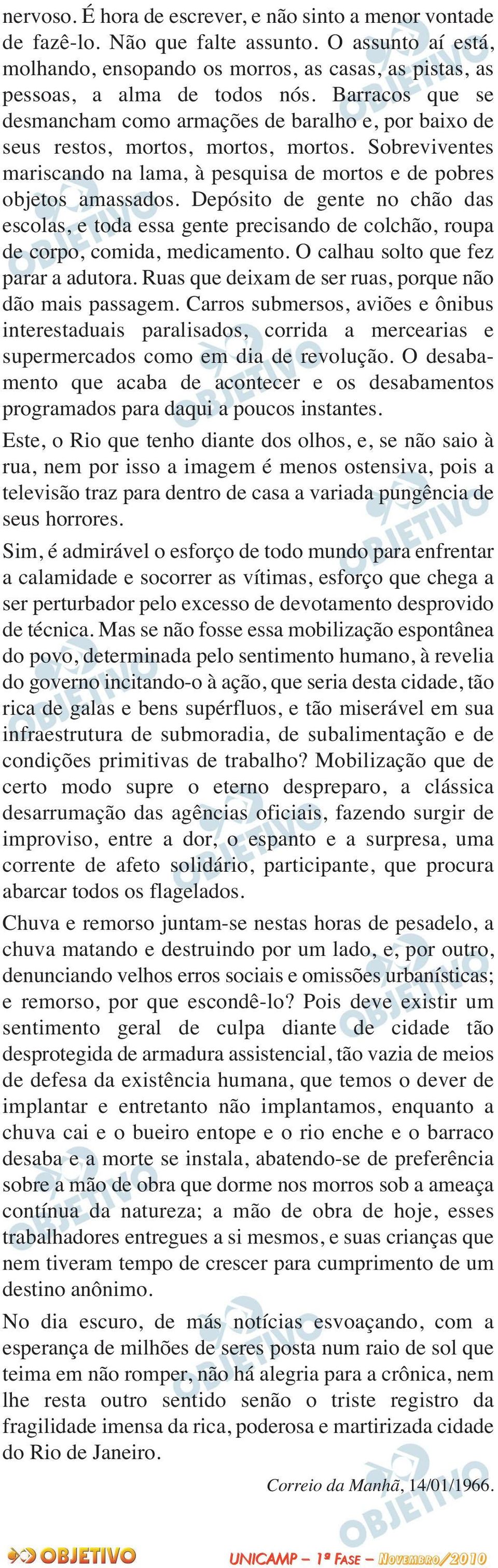 Depósito de gente no chão das escolas, e toda essa gente precisando de colchão, roupa de corpo, comida, medicamento. O calhau solto que fez parar a adutora.