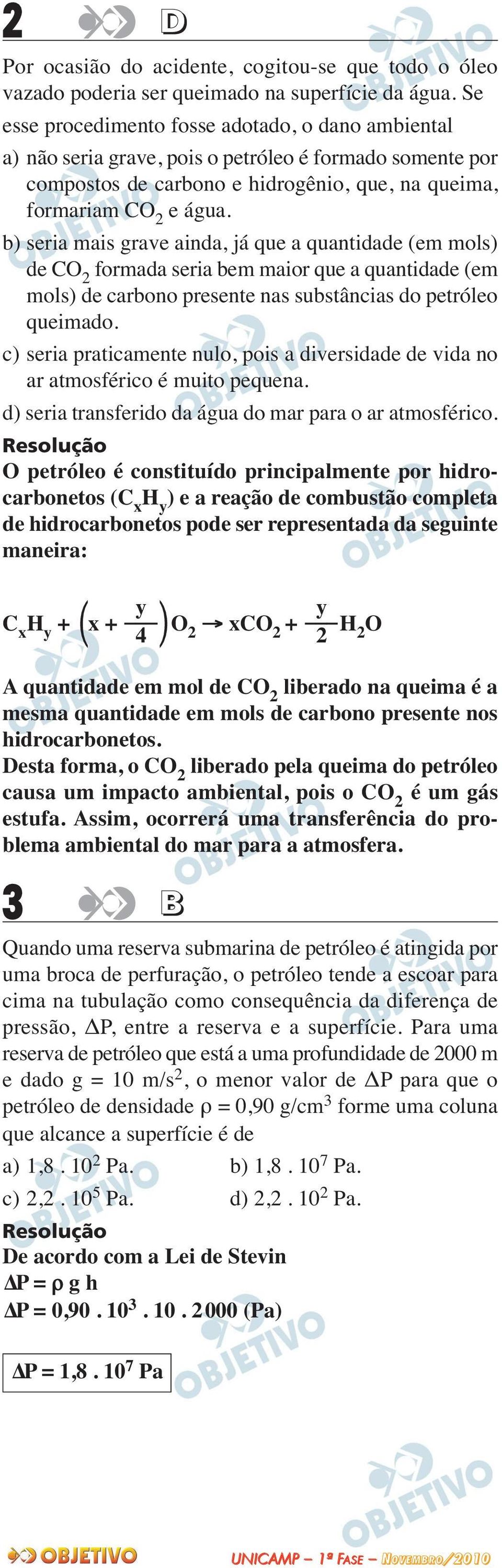 b) seria mais grave ainda, já que a quantidade (em mols) de CO 2 formada seria bem maior que a quantidade (em mols) de carbono presente nas substâncias do petróleo queimado.