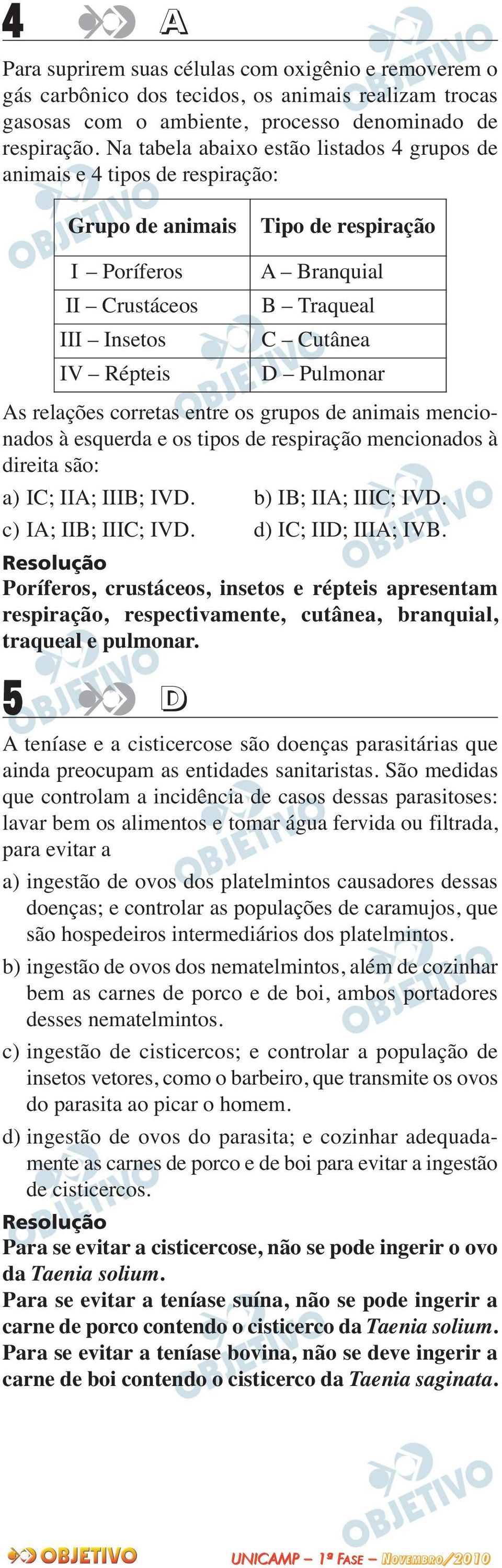 Pulmonar As relações corretas entre os grupos de animais mencio - nados à esquerda e os tipos de respiração mencionados à direita são: a) IC; IIA; IIIB; IVD. b) IB; IIA; IIIC; IVD.