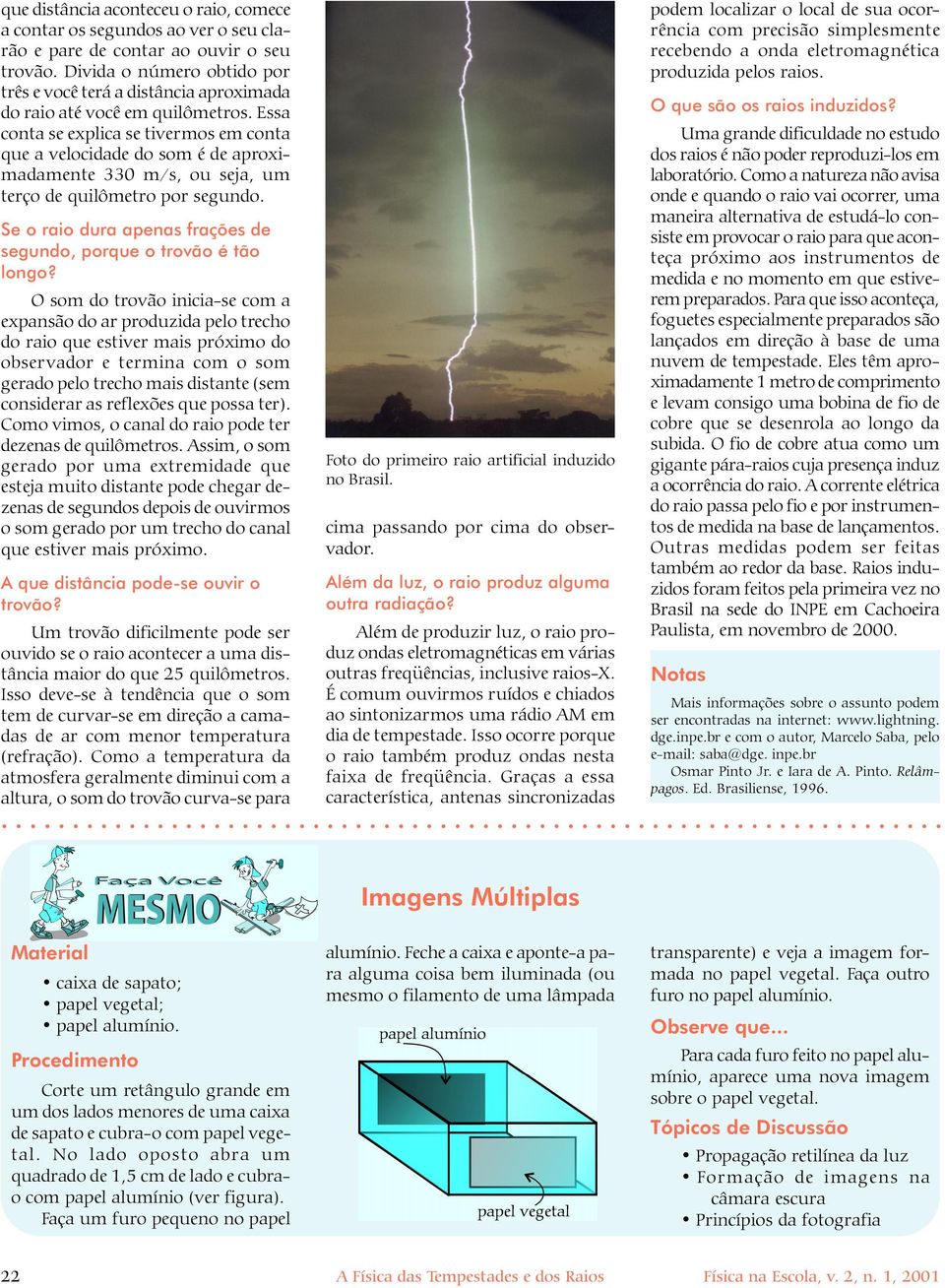 Essa conta se explica se tivermos em conta que a velocidade do som é de aproximadamente 330 m/s, ou seja, um terço de quilômetro por segundo.