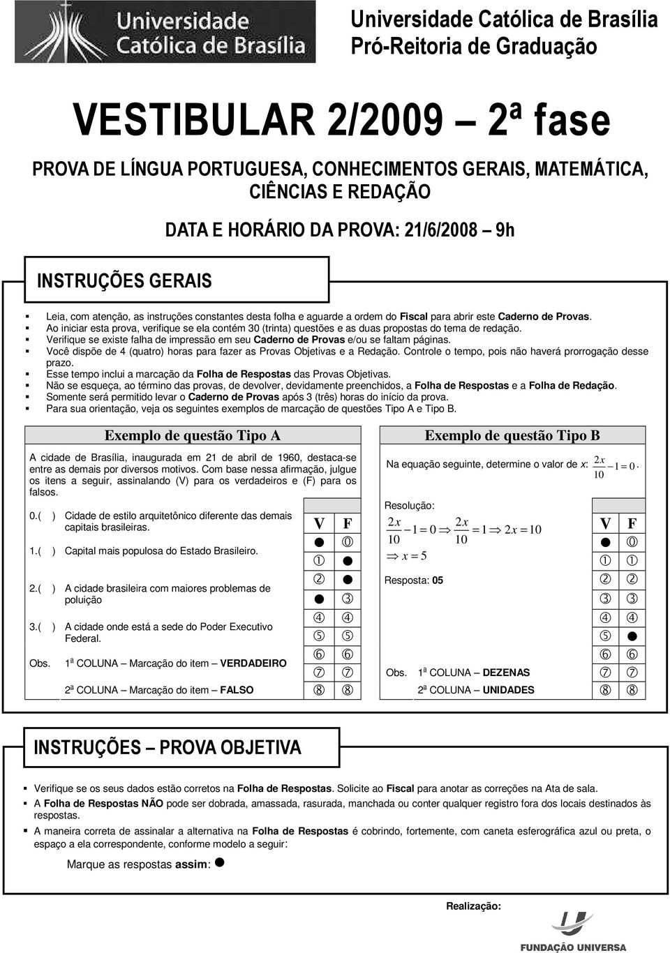 Ao iniciar esta prova, verifique se ela contém 30 (trinta) questões e as duas propostas do tema de redação. Verifique se existe falha de impressão em seu Caderno de Provas e/ou se faltam páginas.