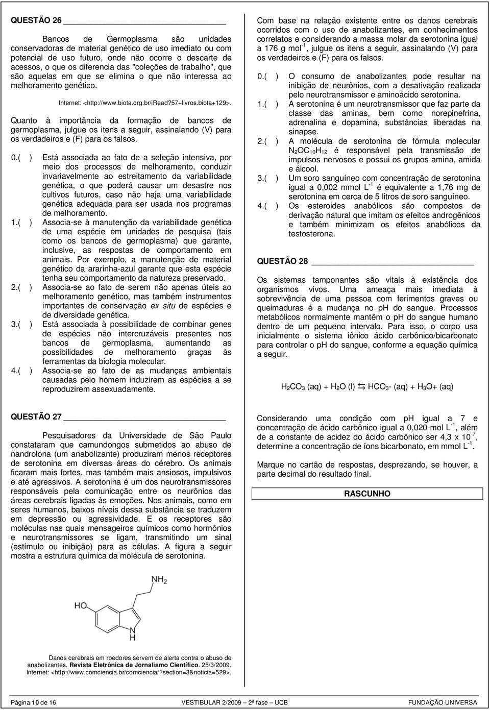 Quanto à importância da formação de bancos de germoplasma, julgue os itens a seguir, assinalando (V) para os verdadeiros e (F) para os falsos. 0.