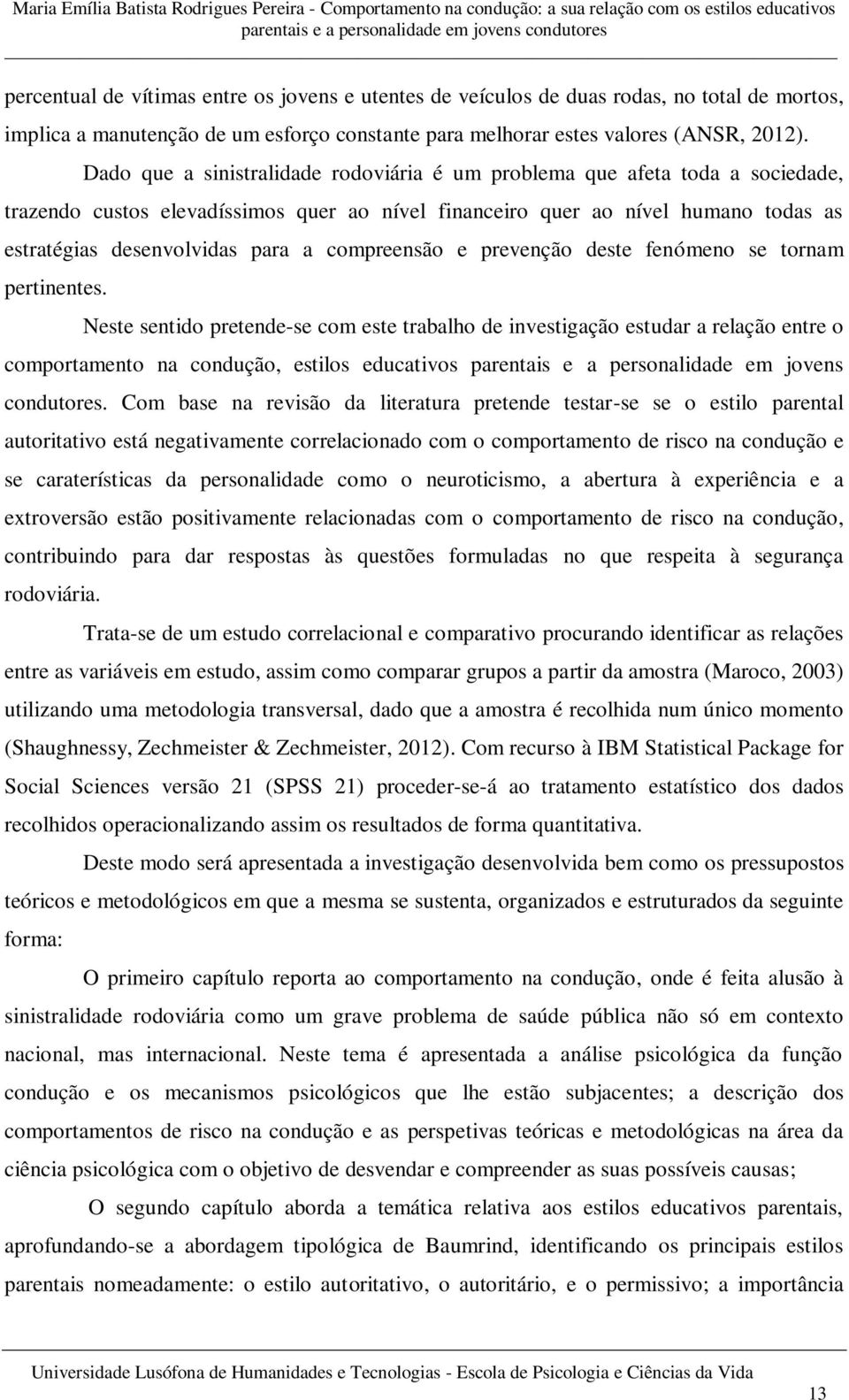 compreensão e prevenção deste fenómeno se tornam pertinentes.