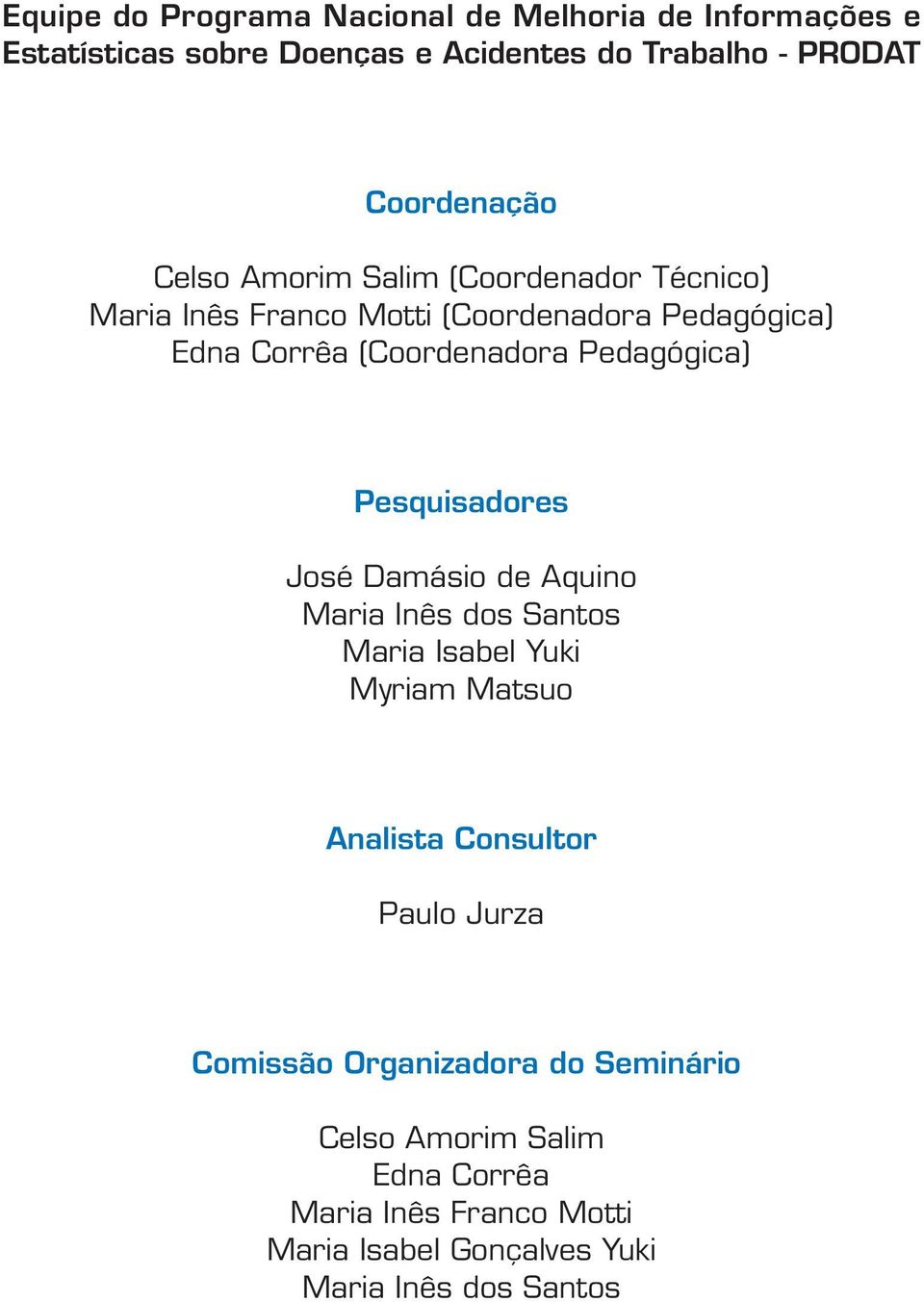 Pesquisadores José Damásio de Aquino Maria Inês dos Santos Maria Isabel Yuki Myriam Matsuo Analista Consultor Paulo Jurza