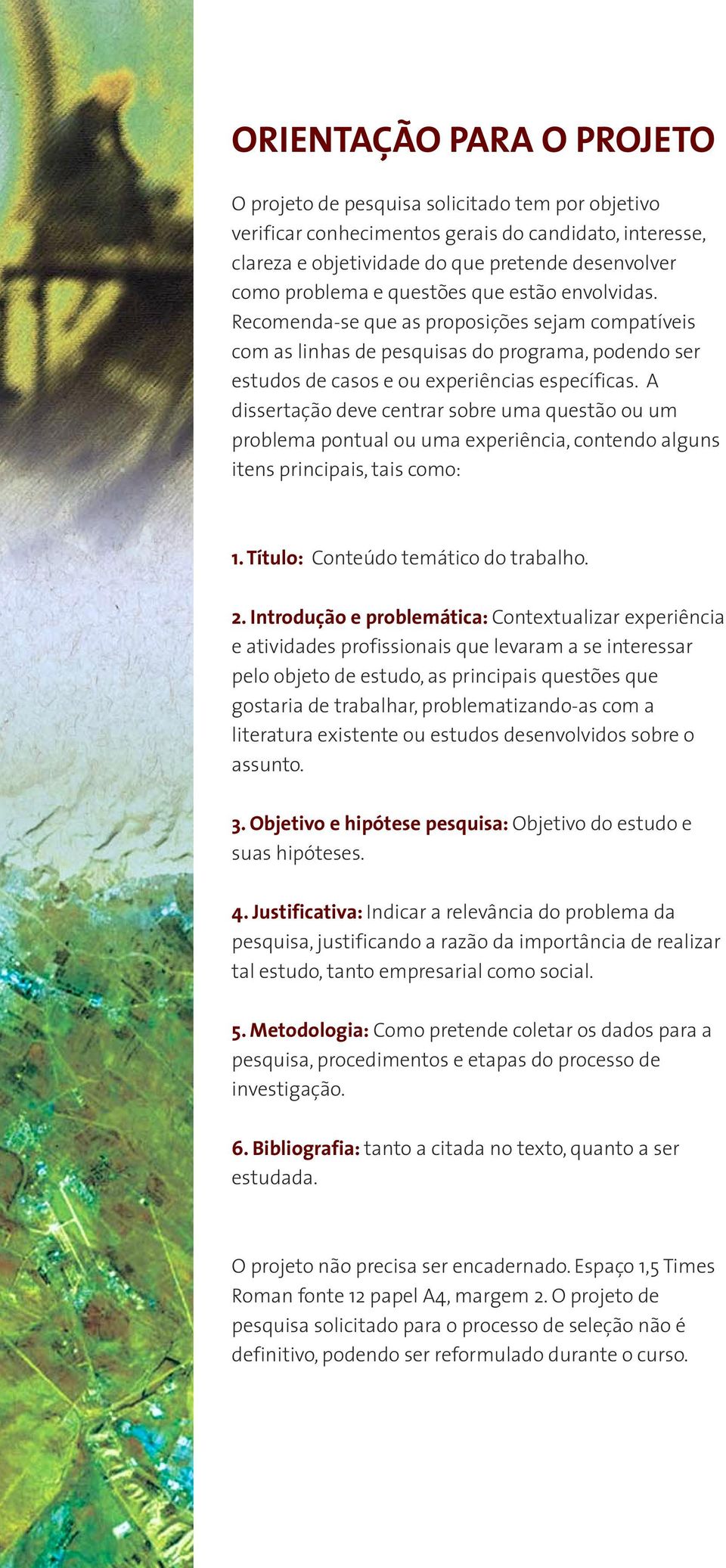 A dissertação deve centrar sobre uma questão ou um problema pontual ou uma experiência, contendo alguns itens principais, tais como: 1. Título: Conteúdo temático do trabalho. 2.