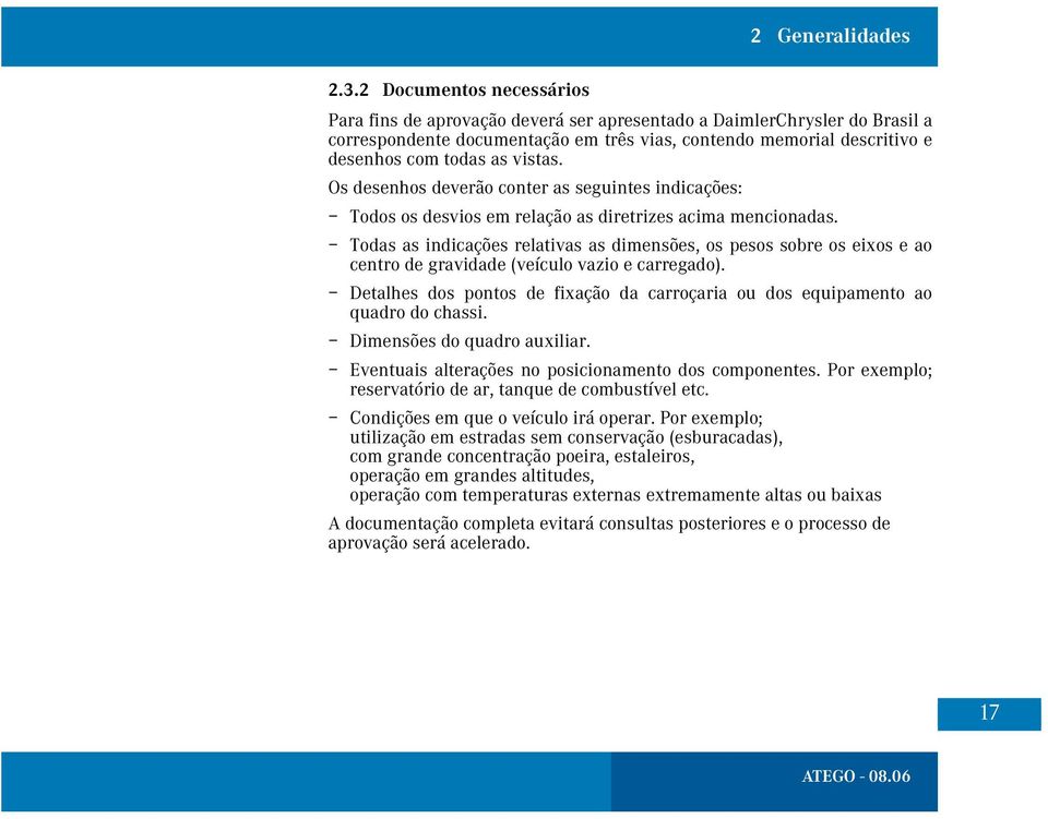 vistas. Os desenhos deverão conter as seguintes indicações: Todos os desvios em relação as diretrizes acima mencionadas.