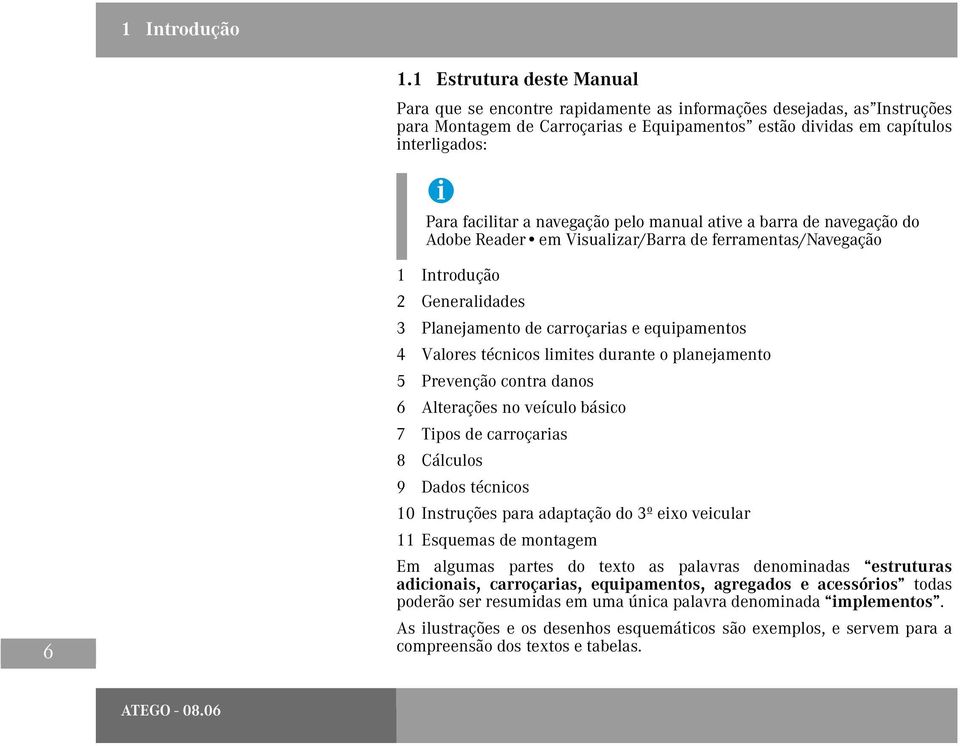 equipamentos 4 Valores técnicos limites durante o planejamento 5 Prevenção contra danos 6 Alterações no veículo básico 7 Tipos de carroçarias 8 Cálculos 9 Dados técnicos 10 Instruções para adaptação