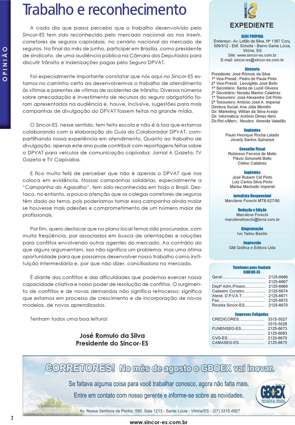 No final do mês de junho, participei em Brasília, como presidente de sindicato, de uma audiência pública na Câmara dos Deputados para discutir trânsito e indenizações pagas pelo Seguro DPVAT.