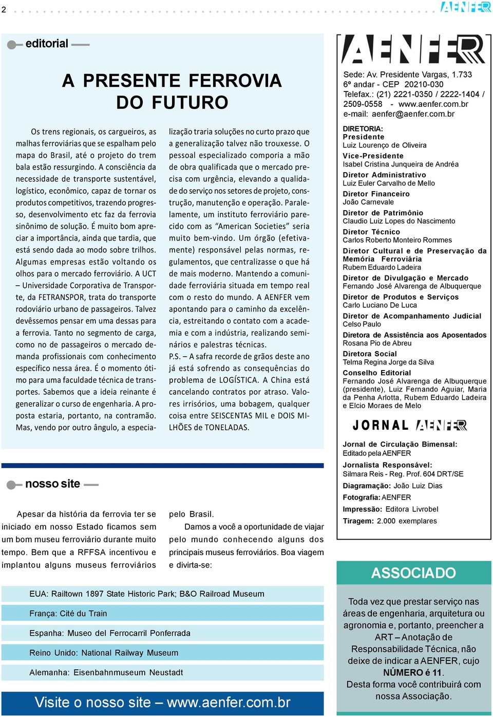 Bem que a RFFSA incentivou e implantou alguns museus ferroviários Os trens regionais, os cargueiros, as malhas ferroviárias que se espalham pelo mapa do Brasil, até o projeto do trem bala estão