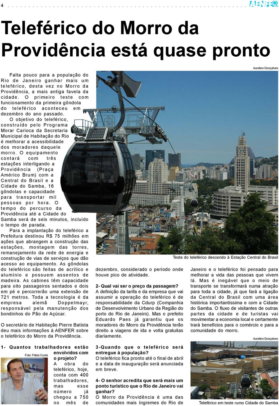 O objetivo do teleférico, construído pelo Programa Morar Carioca da Secretaria Municipal de Habitação do Rio é melhorar a acessibilidade dos moradores daquele morro.