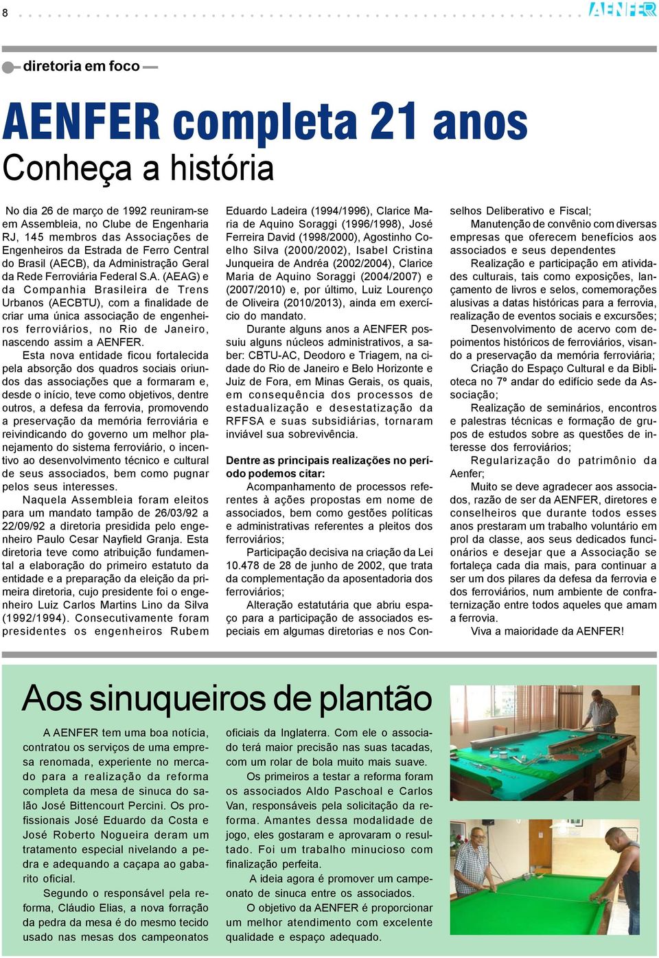 CB), da Administração Geral da Rede Ferroviária Federal S.A. (AEAG) e da Companhia Brasileira de Trens Urbanos (AECBTU), com a finalidade de criar uma única associação de engenheiros ferroviários, no Rio de Janeiro, nascendo assim a AENFER.