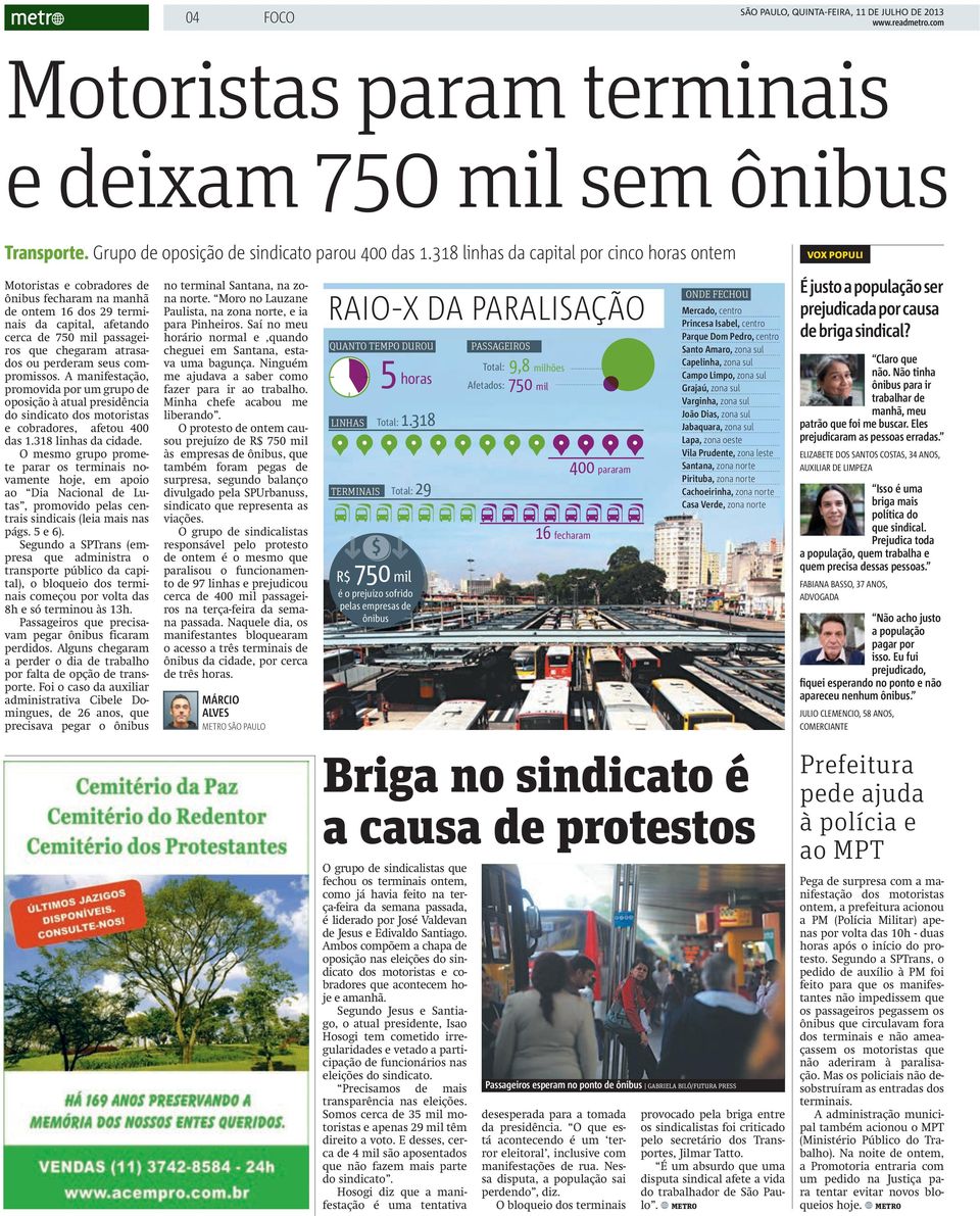 atrasados ou perderam seus compromissos. A manifestação, promovida por um grupo de oposição à atual presidência do sindicato dos motoristas e cobradores, afetou 400 das 1.318 linhas da cidade.