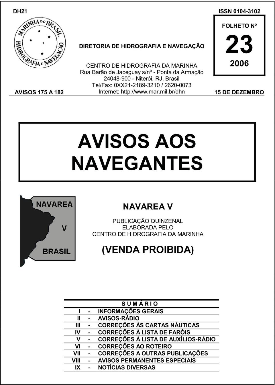 br/dhn FOLHETO Nº 23 2006 15 DE DEZEMBRO AVISOS AOS NAVEGANTES NAVAREA V PUBLICAÇÃO QUINZENAL ELABORADA PELO CENTRO DE HIDROGRAFIA DA MARINHA (VENDA PROIBIDA) S U M Á R I O