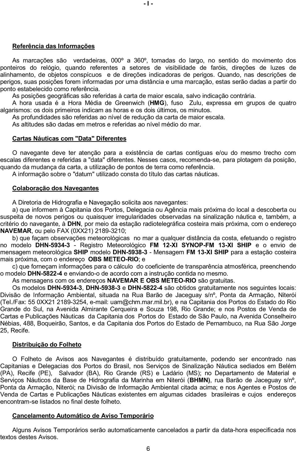 Quando, nas descrições de perigos, suas posições forem informadas por uma distância e uma marcação, estas serão dadas a partir do ponto estabelecido como referência.