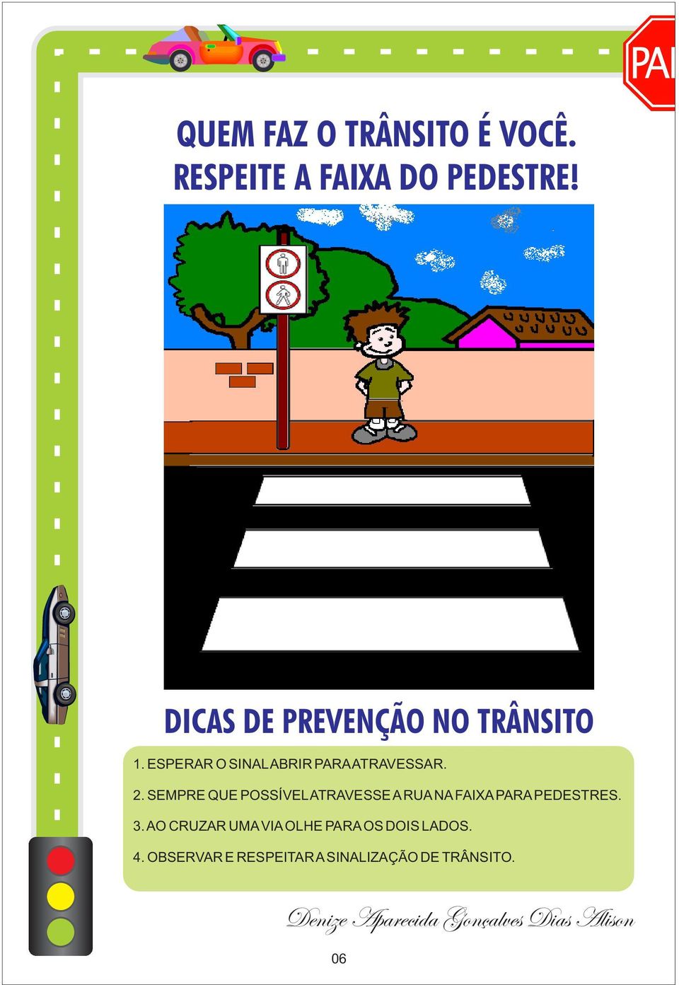 SEMPRE QUE POSSÍVEL ATRAVESSE A RUA NA FAIXA PARA PEDESTRES. 3.