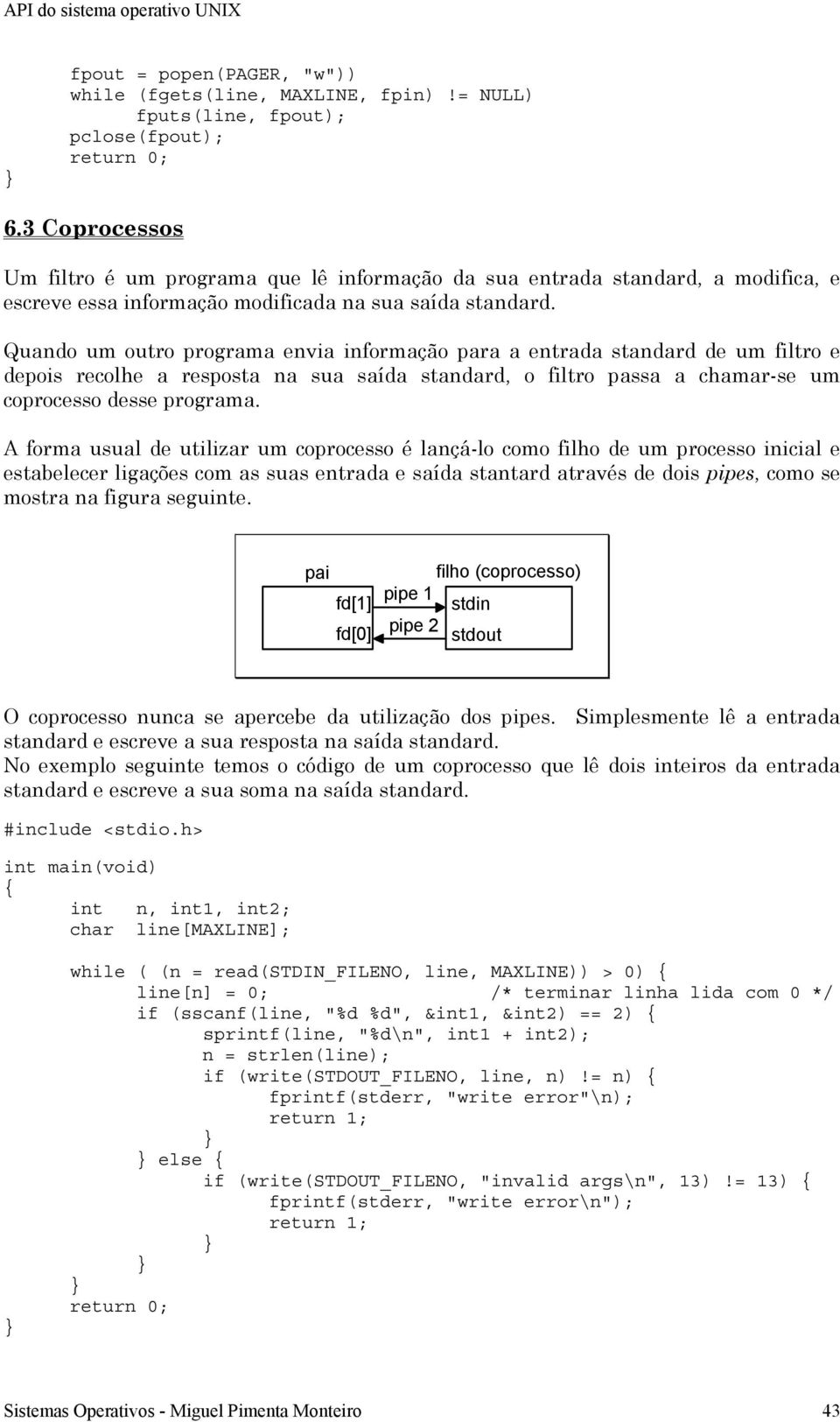 Quando um outro programa envia informação para a entrada standard de um filtro e depois recolhe a resposta na sua saída standard, o filtro passa a chamar-se um co desse programa.