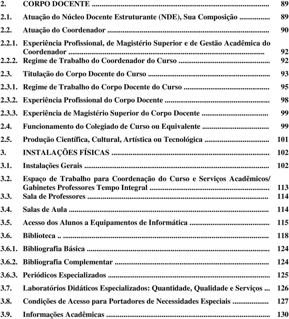 .. 98 2.3.3. Experiência de Magistério Superior do Corpo Docente... 99 2.4. Funcionamento do Colegiado de Curso ou Equivalente... 99 2.5. Produção Científica, Cultural, Artística ou Tecnológica.