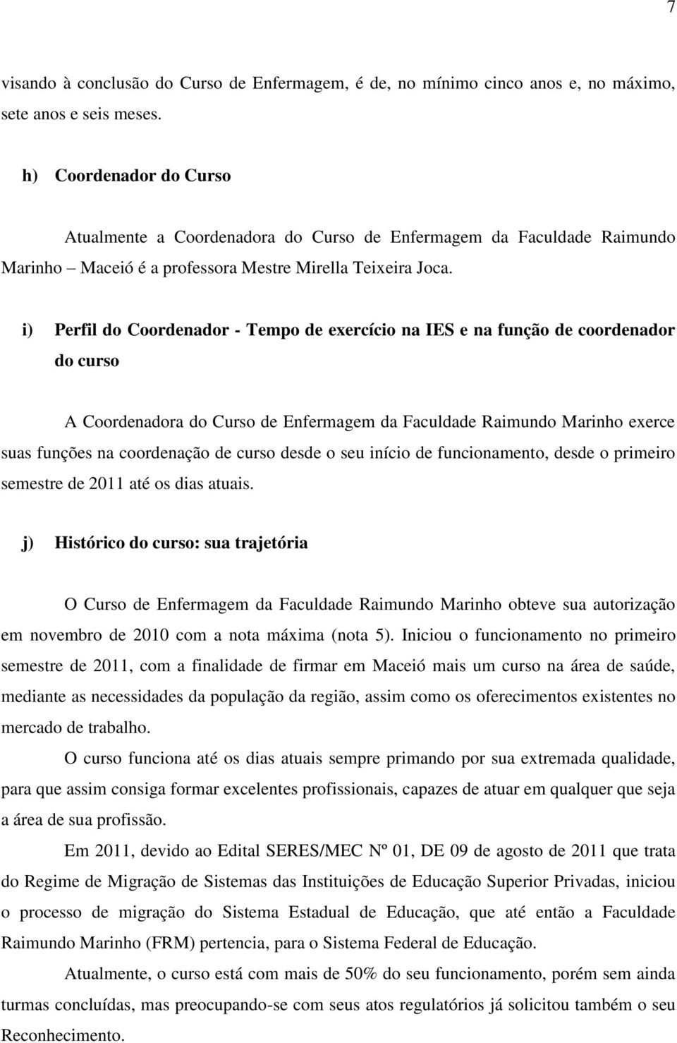 i) Perfil do Coordenador - Tempo de exercício na IES e na função de coordenador do curso A Coordenadora do Curso de Enfermagem da Faculdade Raimundo Marinho exerce suas funções na coordenação de