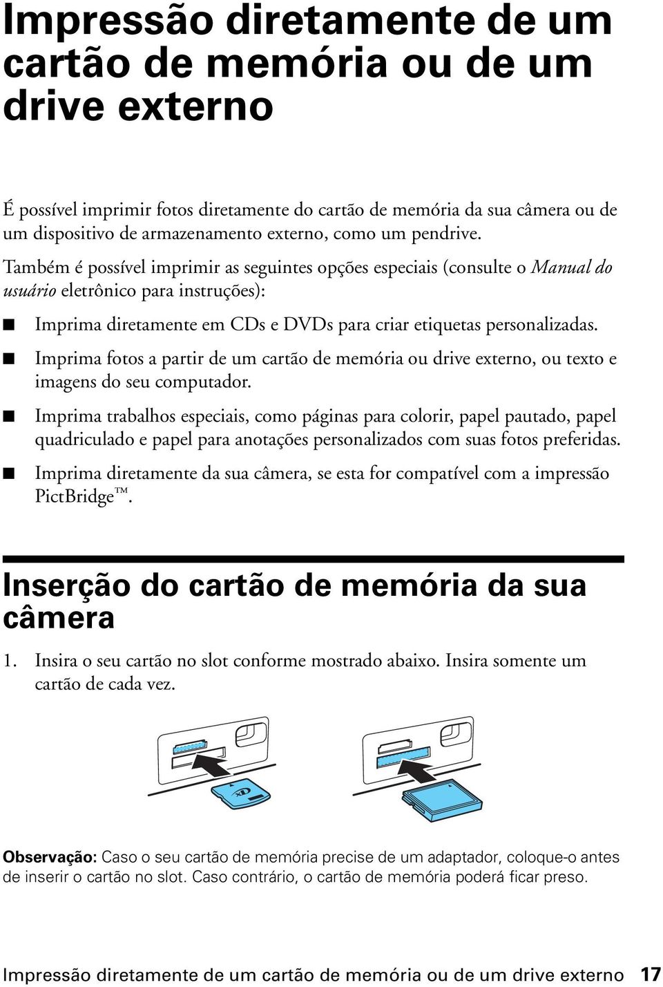 Imprima fotos a partir de um cartão de memória ou drive externo, ou texto e imagens do seu computador.