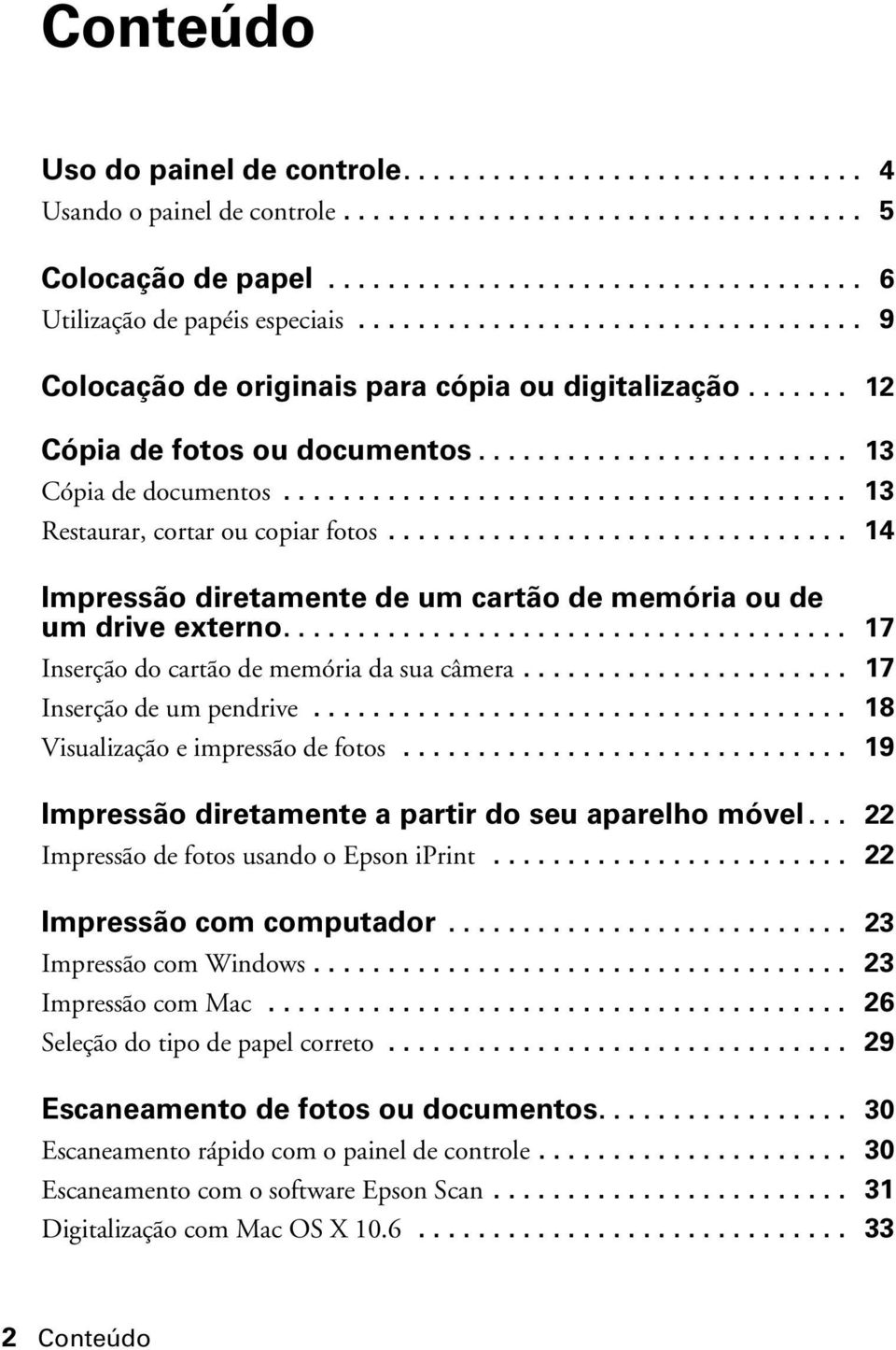 ..................................... 13 Restaurar, cortar ou copiar fotos............................... 14 Impressão diretamente de um cartão de memória ou de um drive externo.