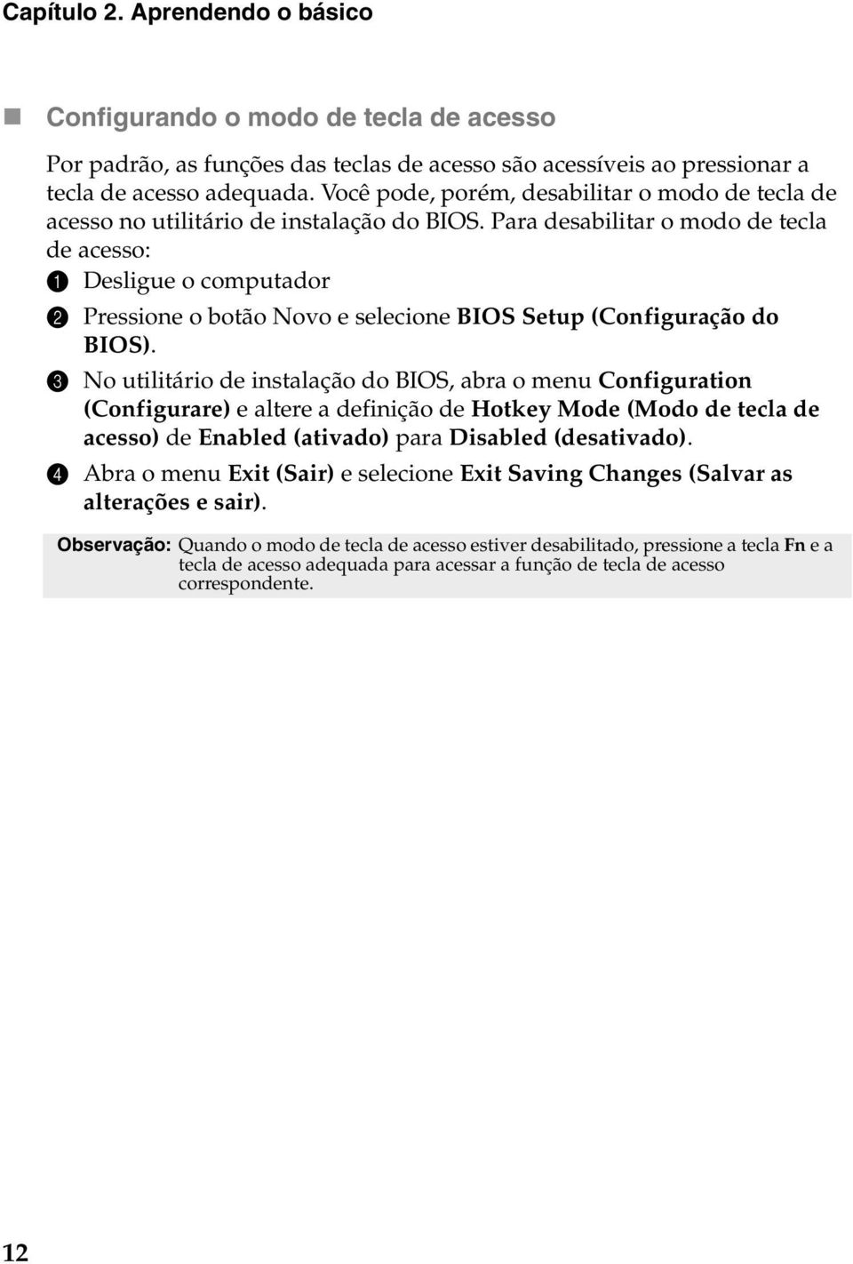 Para desabilitar o modo de tecla de acesso: 1 Desligue o computador 2 Pressione o botão Novo e selecione BIOS Setup (Configuração do BIOS).