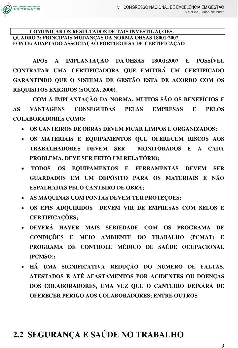 UM CERTIFICADO GARANTINDO QUE O SISTEMA DE GESTÃO ESTÁ DE ACORDO COM OS REQUISITOS EXIGIDOS (SOUZA, 2000).