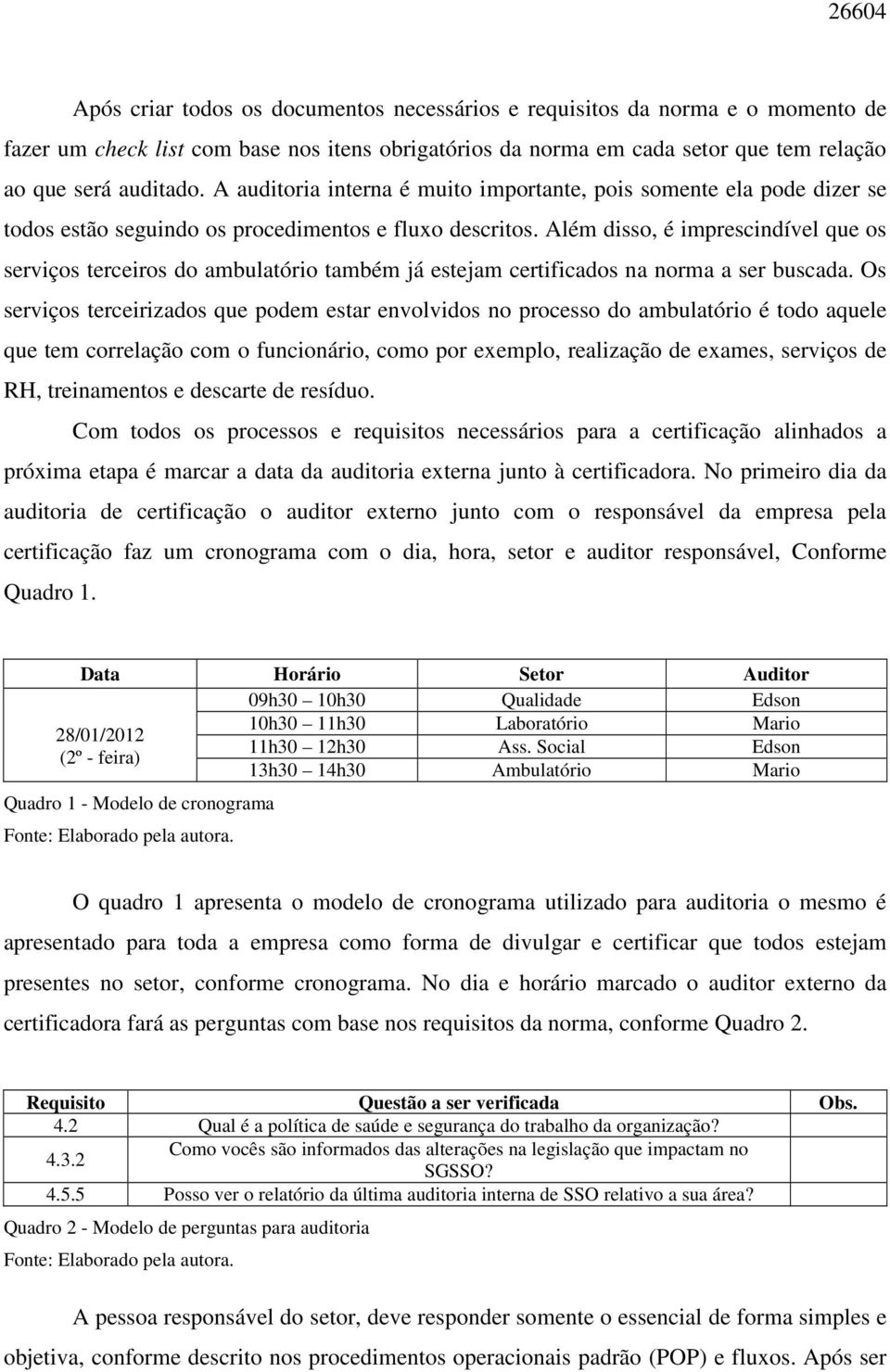 Além disso, é imprescindível que os serviços terceiros do ambulatório também já estejam certificados na norma a ser buscada.