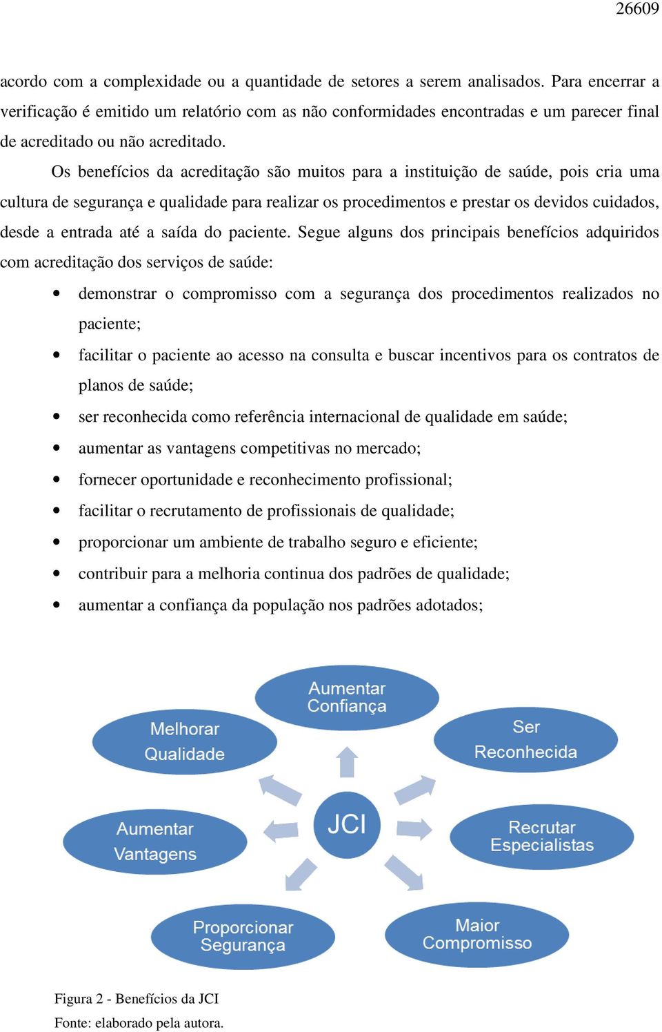 Os benefícios da acreditação são muitos para a instituição de saúde, pois cria uma cultura de segurança e qualidade para realizar os procedimentos e prestar os devidos cuidados, desde a entrada até a