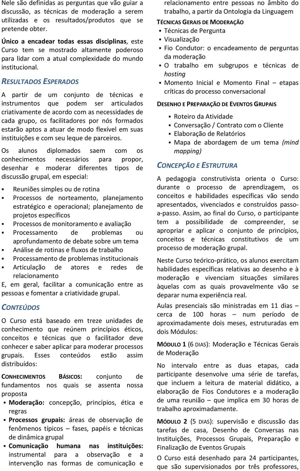 RESULTADOS ESPERADOS A partir de um conjunto de técnicas e instrumentos que podem ser articulados criativamente de acordo com as necessidades de cada grupo, os facilitadores por nós formados estarão