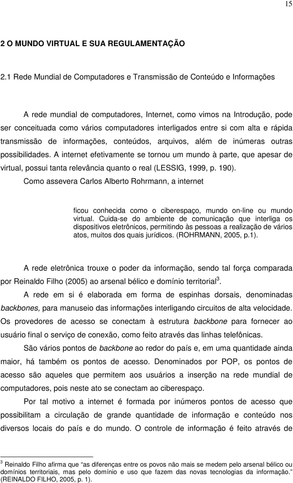 entre si com alta e rápida transmissão de informações, conteúdos, arquivos, além de inúmeras outras possibilidades.