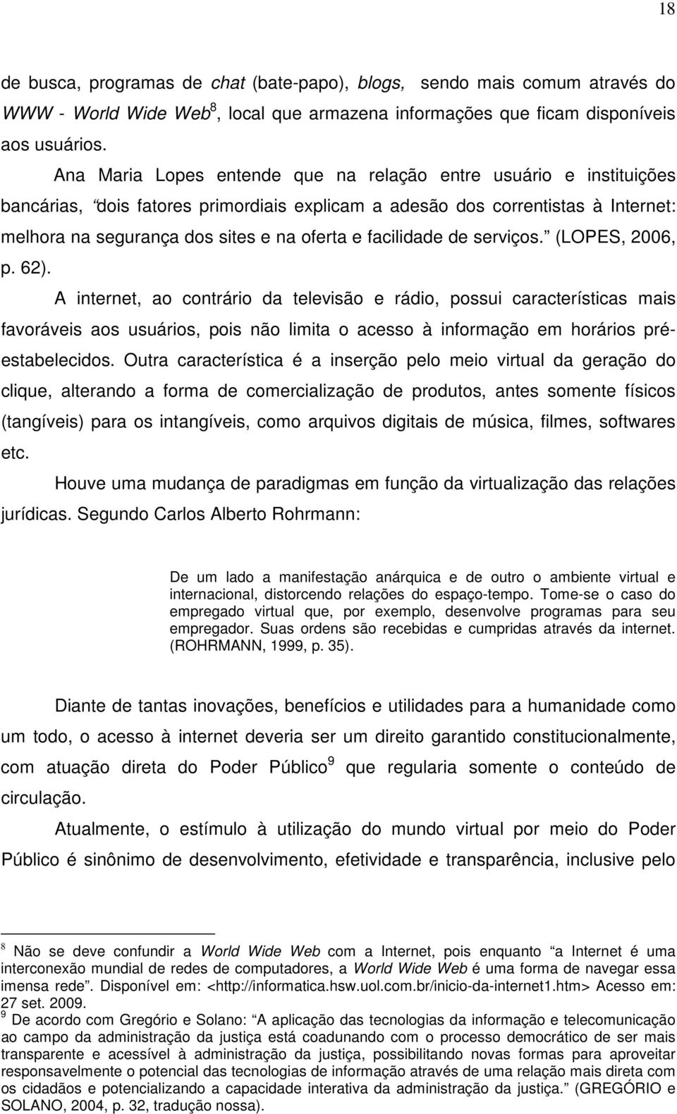 facilidade de serviços. (LOPES, 2006, p. 62).