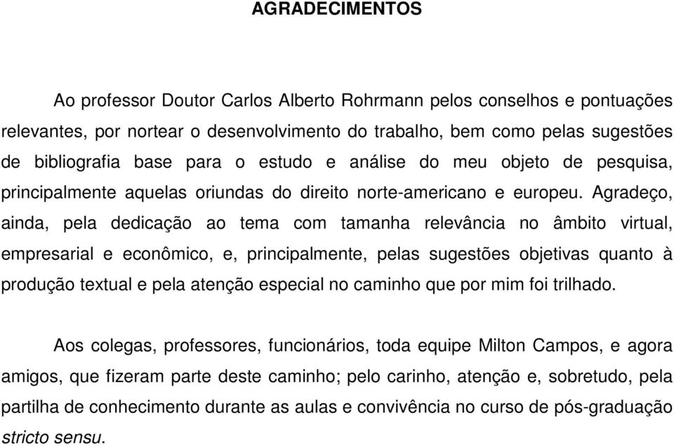 Agradeço, ainda, pela dedicação ao tema com tamanha relevância no âmbito virtual, empresarial e econômico, e, principalmente, pelas sugestões objetivas quanto à produção textual e pela atenção