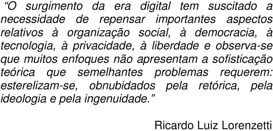 observa-se que muitos enfoques não apresentam a sofisticação teórica que semelhantes problemas