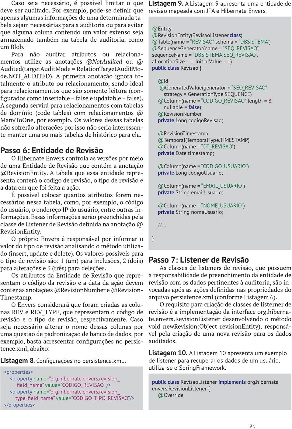 também na tabela de auditoria, como um Blob. Para não auditar atributos ou relacionamentos utilize as anotações @NotAudited ou @ Audited(targetAuditMode = RelationTargetAuditMode.NOT_AUDiTED).