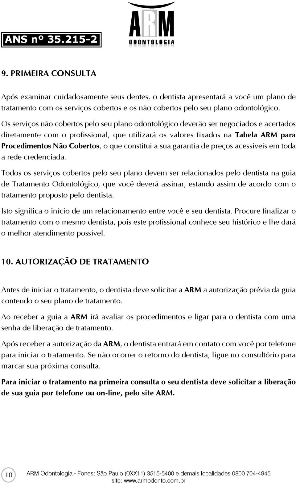 o que constitui a sua garantia de preços acessíveis em toda a rede credenciada.