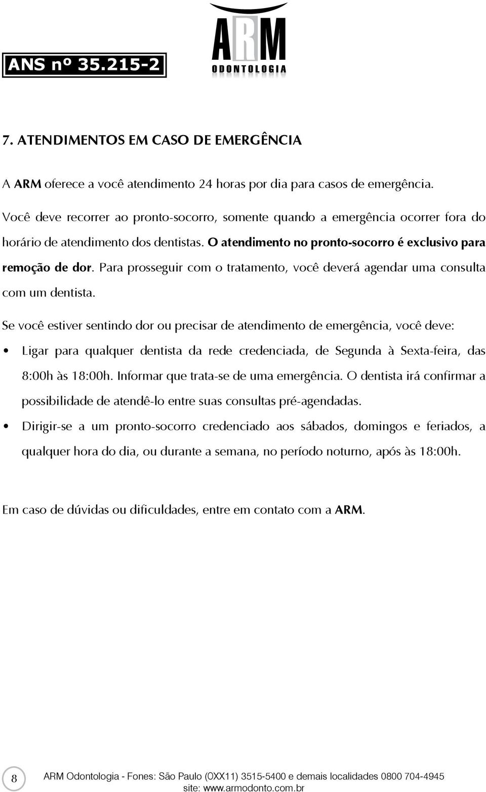 Para prosseguir com o tratamento, você deverá agendar uma consulta com um dentista.