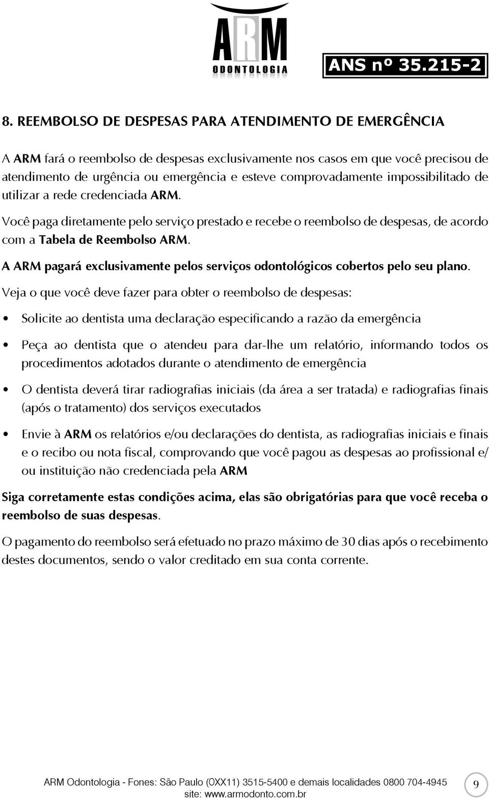 A ARM pagará exclusivamente pelos serviços odontológicos cobertos pelo seu plano.