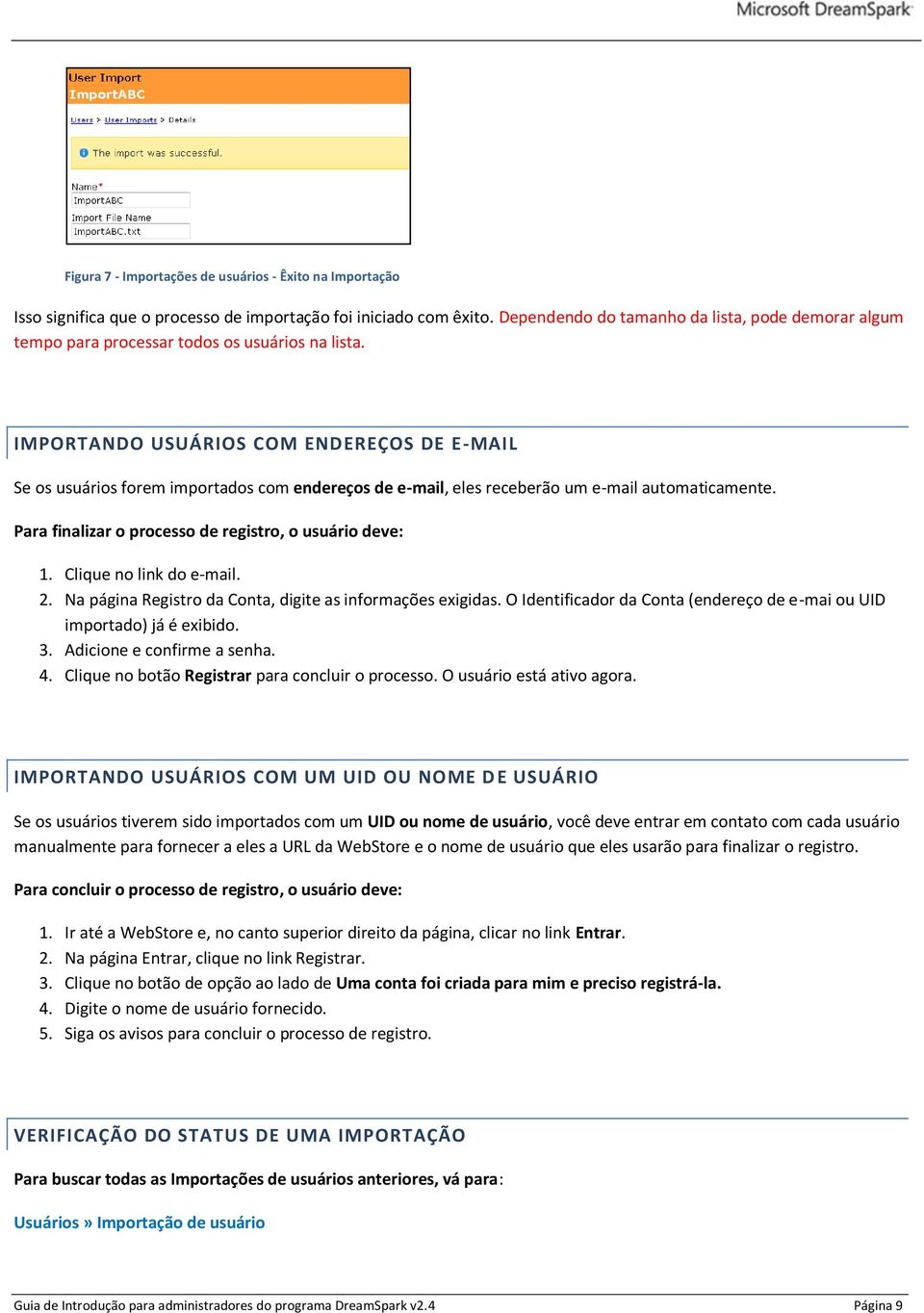 IMPORTANDO USUÁRIOS COM ENDEREÇOS DE E-MAIL Se os usuários forem importados com endereços de e-mail, eles receberão um e-mail automaticamente. Para finalizar o processo de registro, o usuário deve: 1.