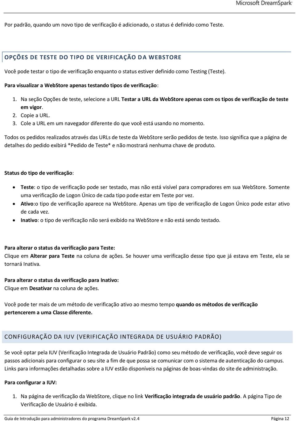 Para visualizar a WebStore apenas testando tipos de verificação: 1. Na seção Opções de teste, selecione a URL Testar a URL da WebStore apenas com os tipos de verificação de teste em vigor. 2.