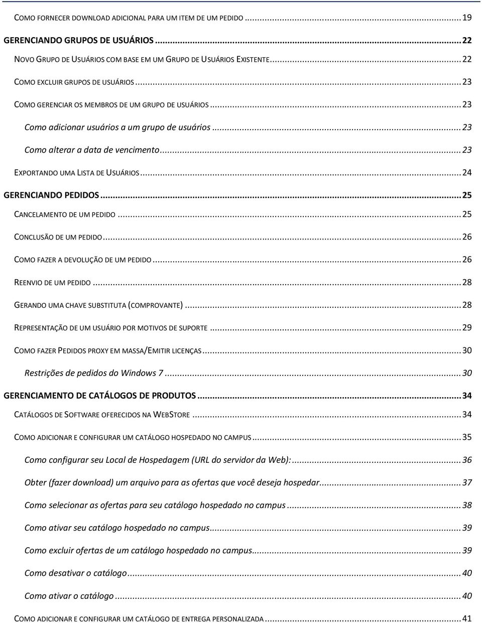 .. 23 EXPORTANDO UMA LISTA DE USUÁRIOS... 24 GERENCIANDO PEDIDOS... 25 CANCELAMENTO DE UM PEDIDO... 25 CONCLUSÃO DE UM PEDIDO... 26 COMO FAZER A DEVOLUÇÃO DE UM PEDIDO... 26 REENVIO DE UM PEDIDO.