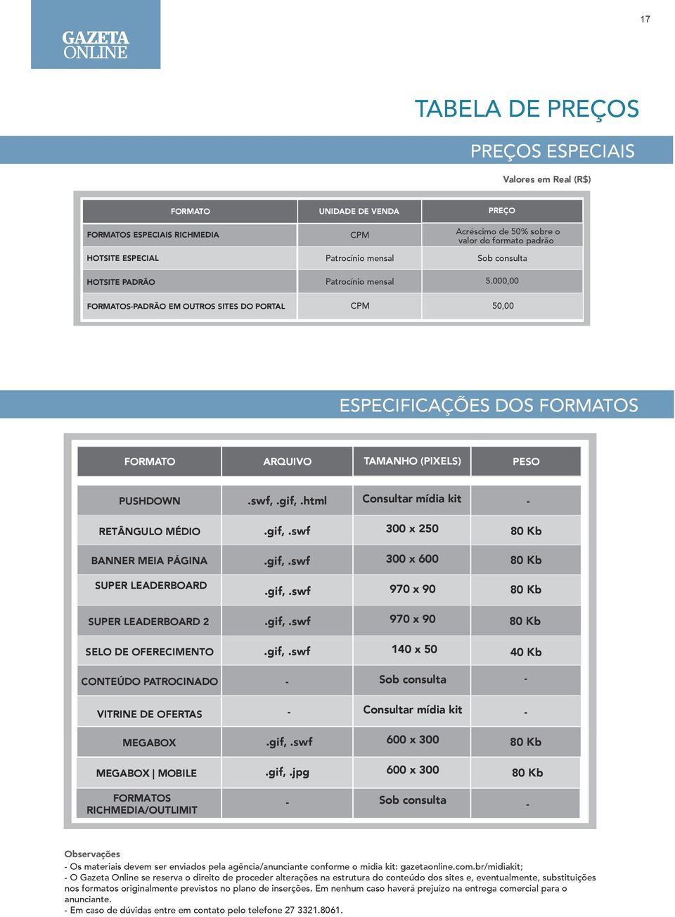 html Consultar mídia kit - RETÂNGULO MÉDIO.gif,.swf 300 x 250 80 Kb BANNER MEIA PÁGINA.gif,.swf 300 x 600 80 Kb SUPER LEADERBOARD.gif,.swf 970 x 90 80 Kb SUPER LEADERBOARD 2.gif,.swf 970 x 90 80 Kb SELO DE OFERECIMENTO.