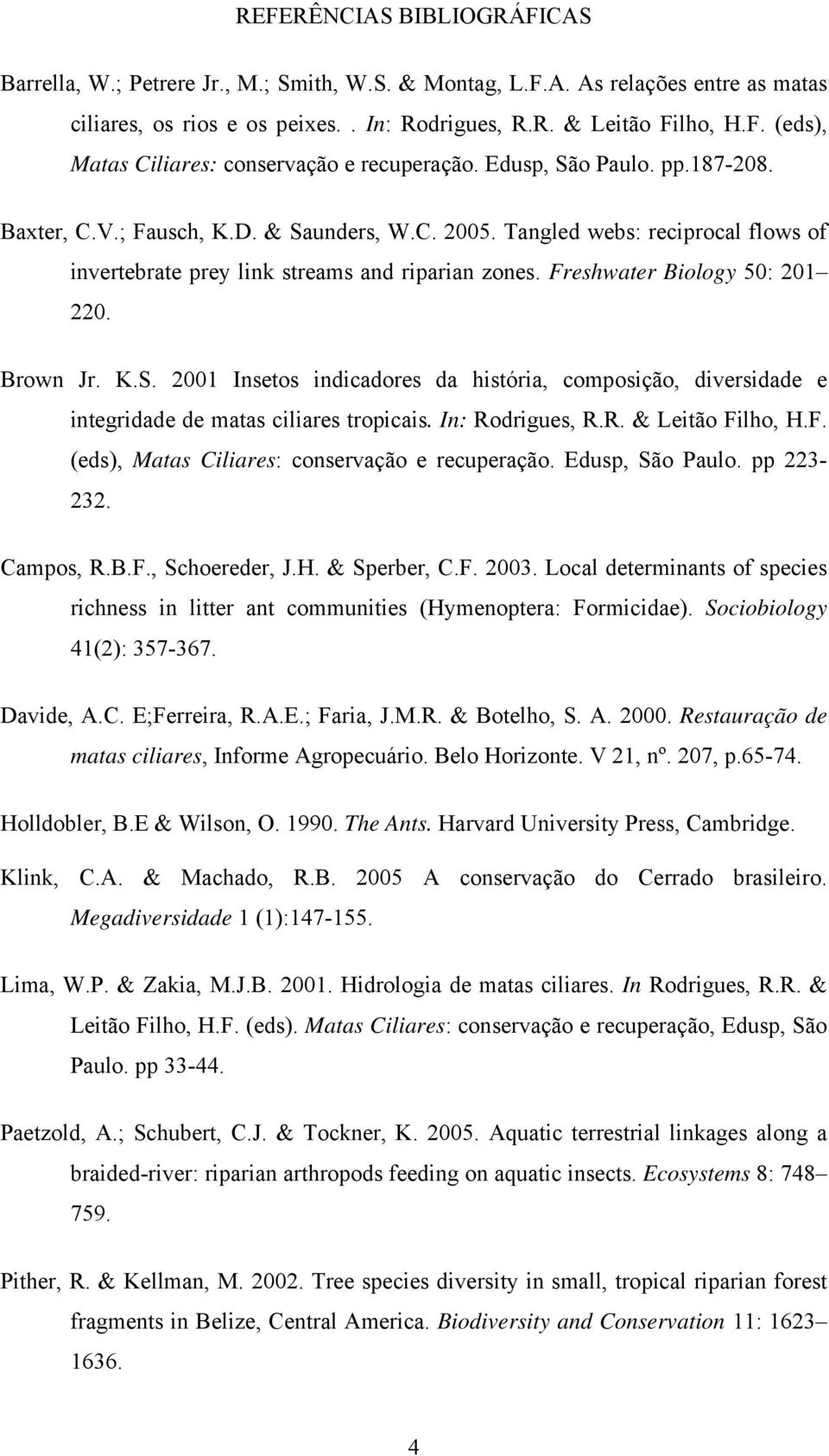 Brown Jr. K.S. 2001 Insetos indicadores da história, composição, diversidade e integridade de matas ciliares tropicais. In: Rodrigues, R.R. & Leitão Fi