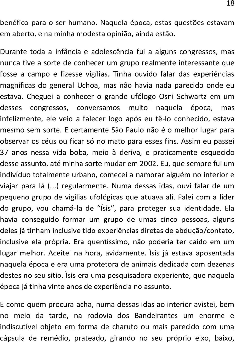 Tinha ouvido falar das experiências magníficas do general Uchoa, mas não havia nada parecido onde eu estava.